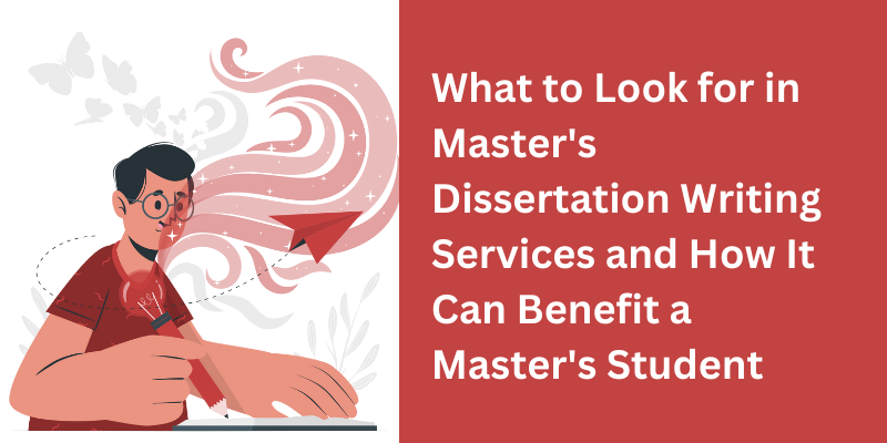 What to Look for in Master's Dissertation Writing Services and How It Can Benefit a Master's Student
